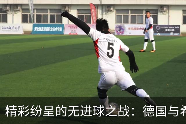 精彩纷呈的无进球之战：德国与希腊的节奏交锋
